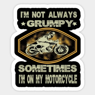 I'm not always grumpy sometimes I'm on my motorcycle..grumpy gift idea Sticker